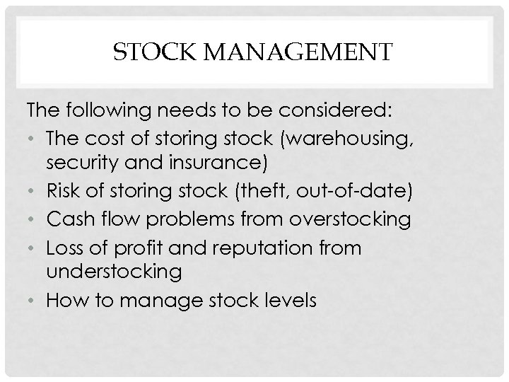 STOCK MANAGEMENT The following needs to be considered: • The cost of storing stock