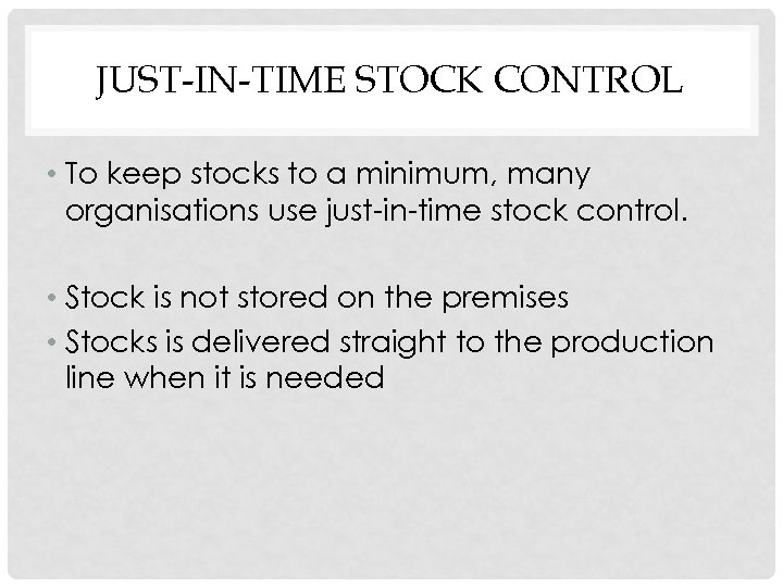 JUST-IN-TIME STOCK CONTROL • To keep stocks to a minimum, many organisations use just-in-time