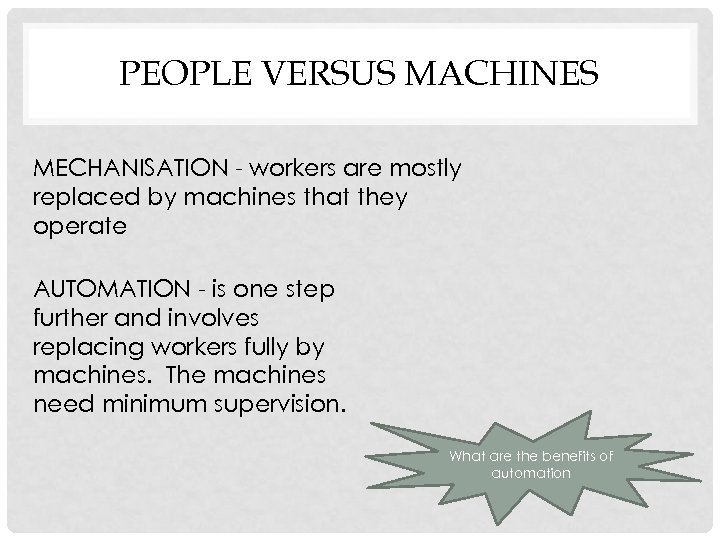 PEOPLE VERSUS MACHINES MECHANISATION - workers are mostly replaced by machines that they operate