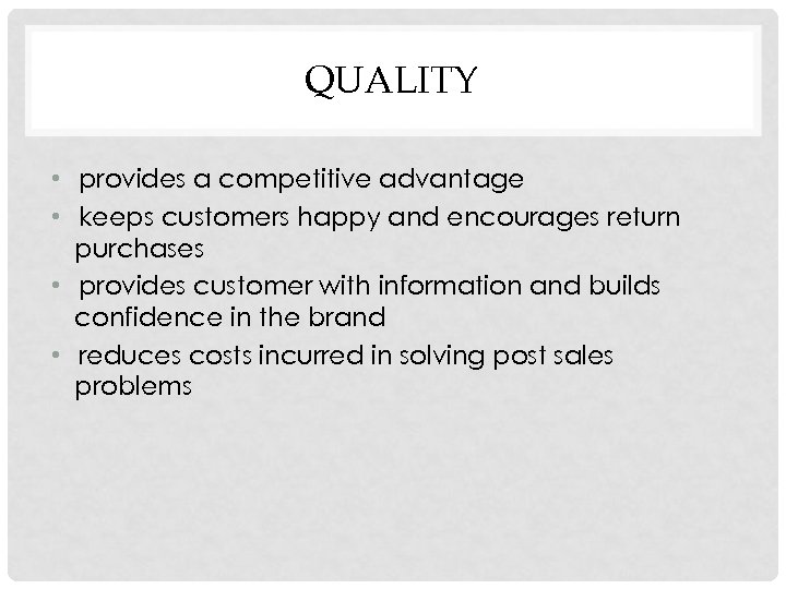 QUALITY • provides a competitive advantage • keeps customers happy and encourages return purchases