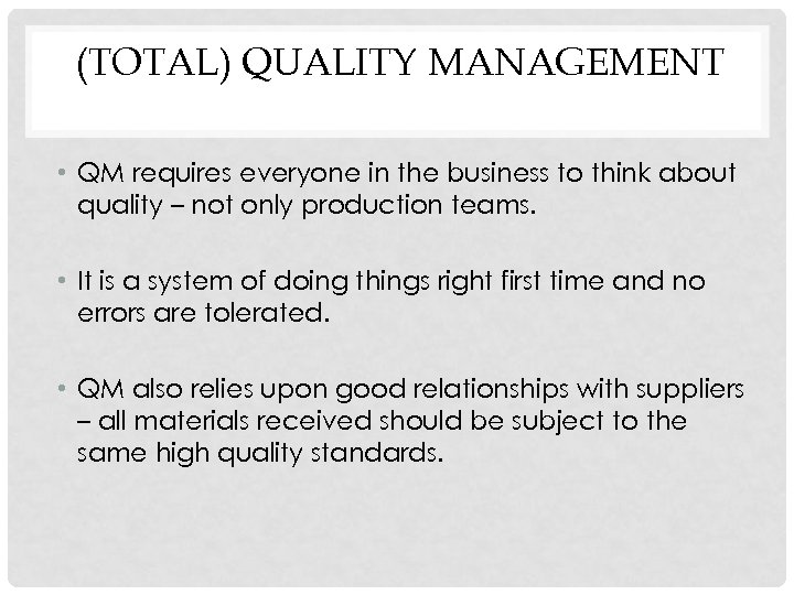 (TOTAL) QUALITY MANAGEMENT • QM requires everyone in the business to think about quality