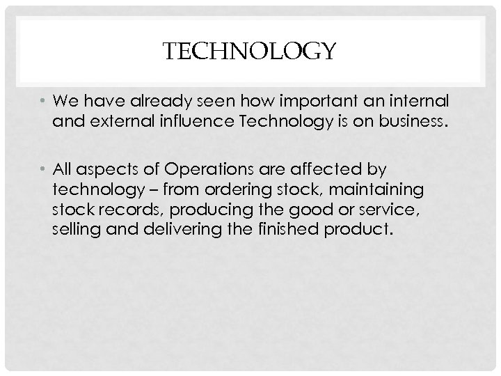 TECHNOLOGY • We have already seen how important an internal and external influence Technology