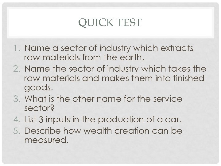 QUICK TEST 1. Name a sector of industry which extracts raw materials from the