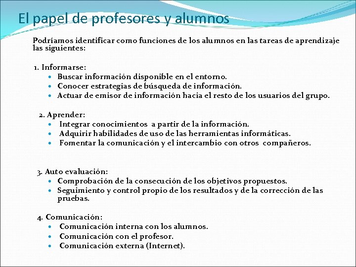 El papel de profesores y alumnos Podríamos identificar como funciones de los alumnos en