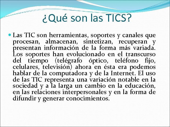 ¿Qué son las TICS? Las TIC son herramientas, soportes y canales que procesan, almacenan,