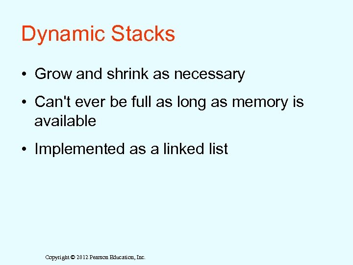 Dynamic Stacks • Grow and shrink as necessary • Can't ever be full as