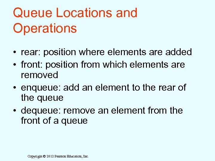 Queue Locations and Operations • rear: position where elements are added • front: position