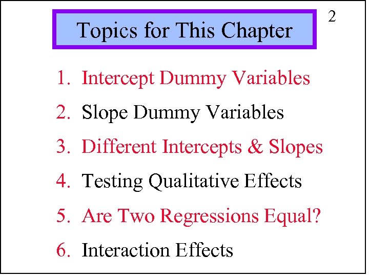 Topics for This Chapter 1. Intercept Dummy Variables 2. Slope Dummy Variables 3. Different