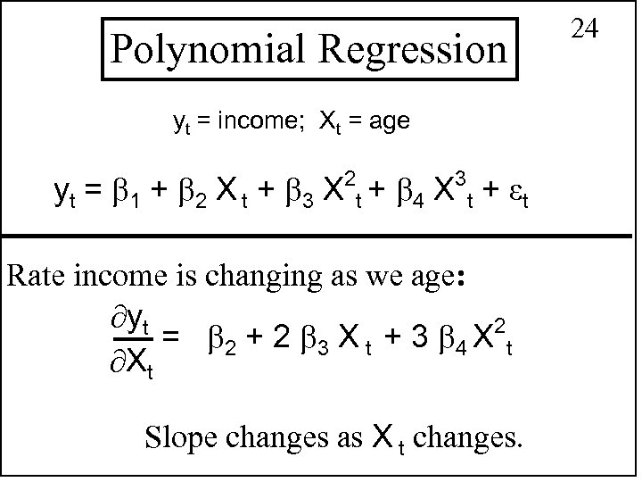 Polynomial Regression yt = income; Xt = age yt = 1 + 2 X