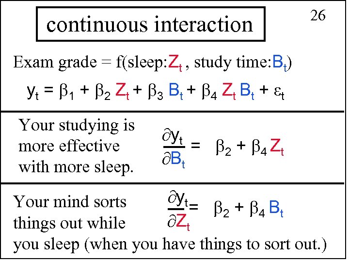  continuous interaction 26 Exam grade = f(sleep: Zt , study time: Bt) yt