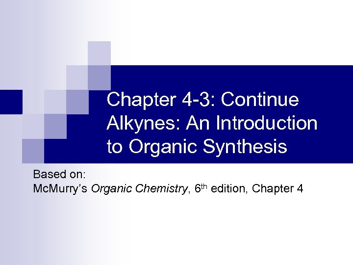 Chapter 4 -3: Continue Alkynes: An Introduction to Organic Synthesis Based on: Mc. Murry’s