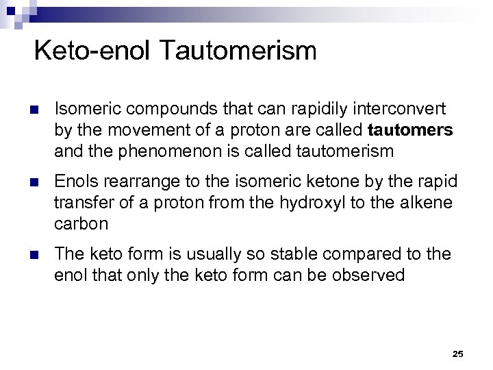 Keto-enol Tautomerism n Isomeric compounds that can rapidily interconvert by the movement of a