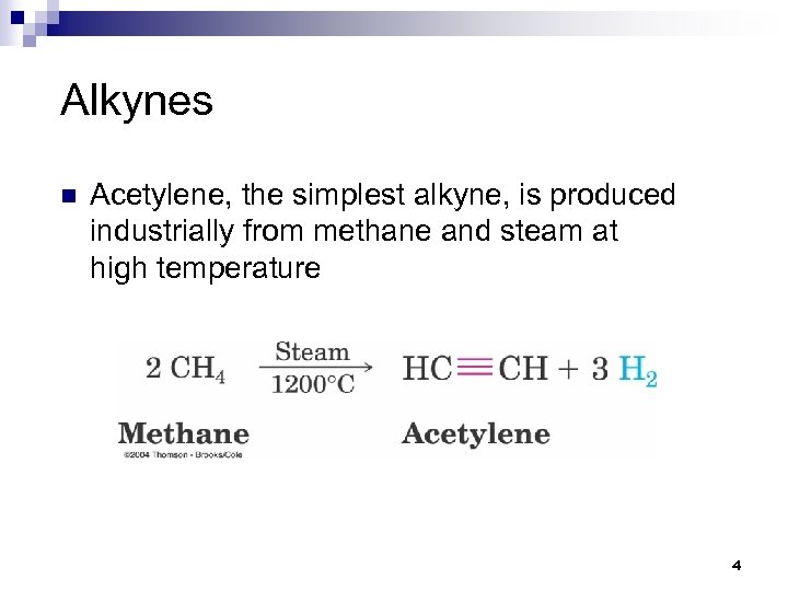 Alkynes n Acetylene, the simplest alkyne, is produced industrially from methane and steam at