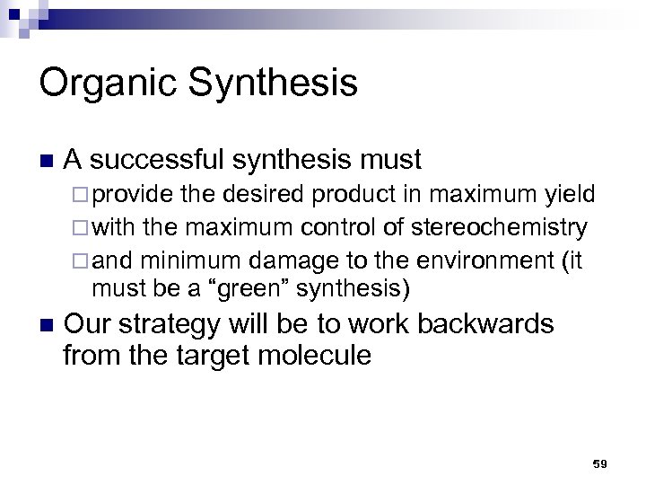 Organic Synthesis n A successful synthesis must ¨ provide the desired product in maximum