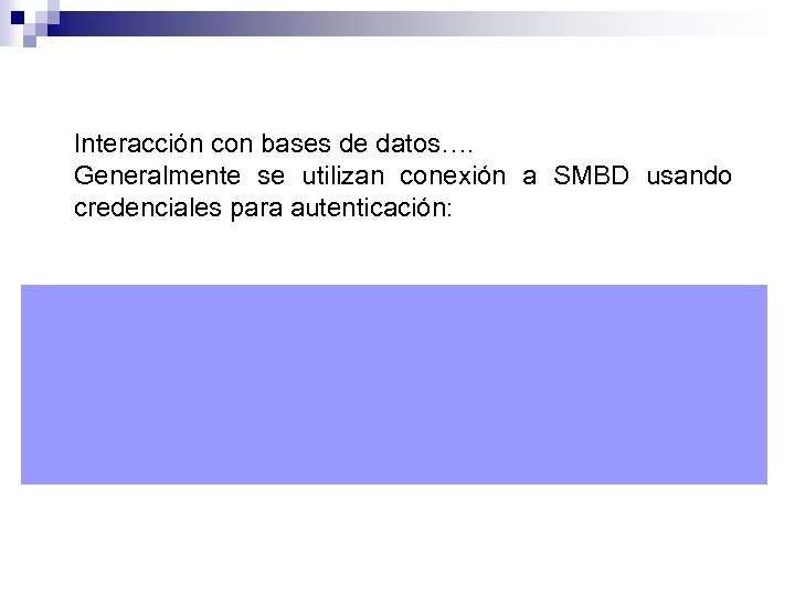 Interacción con bases de datos…. Generalmente se utilizan conexión a SMBD usando credenciales para