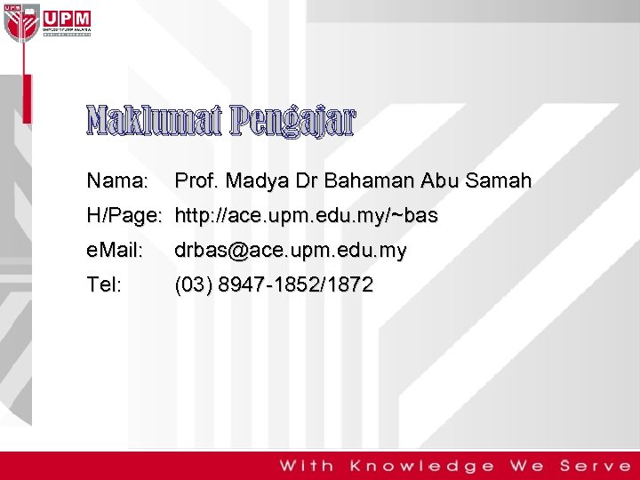 Maklumat Pengajar Nama: Prof. Madya Dr Bahaman Abu Samah H/Page: http: //ace. upm. edu.