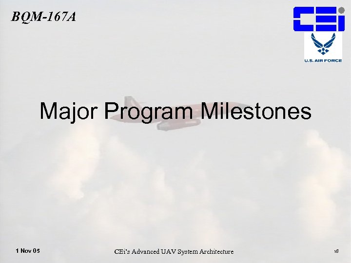 BQM-167 A Major Program Milestones 1 Nov 05 CEi’s Advanced UAV System Architecture 18