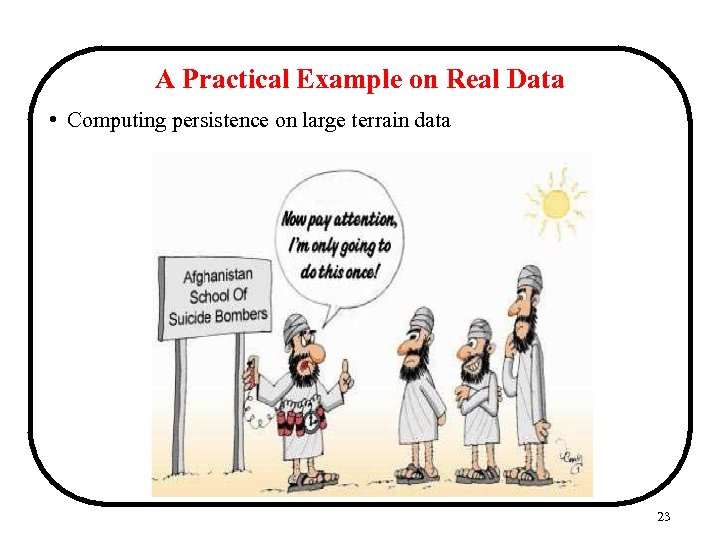 A Practical Example on Real Data • Computing persistence on large terrain data 23