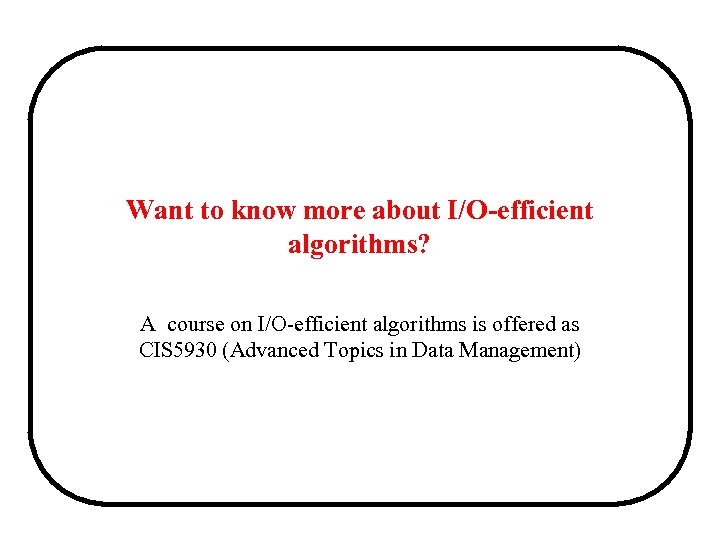 Want to know more about I/O-efficient algorithms? A course on I/O-efficient algorithms is offered