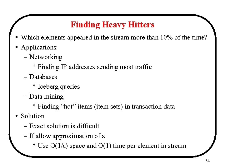 Finding Heavy Hitters • Which elements appeared in the stream more than 10% of