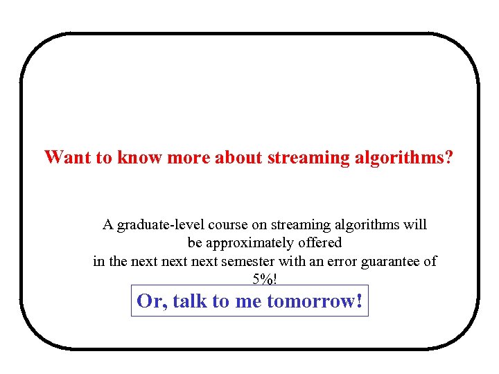 Want to know more about streaming algorithms? A graduate-level course on streaming algorithms will