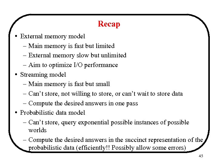 Recap • External memory model – Main memory is fast but limited – External