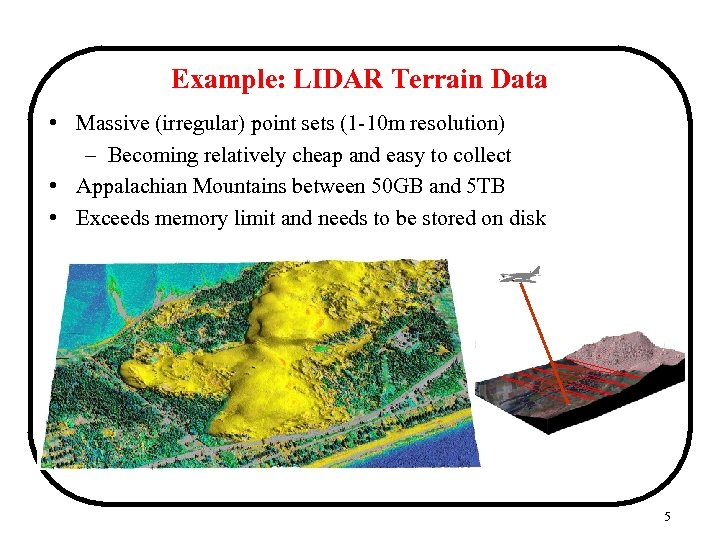 Example: LIDAR Terrain Data • Massive (irregular) point sets (1 -10 m resolution) –