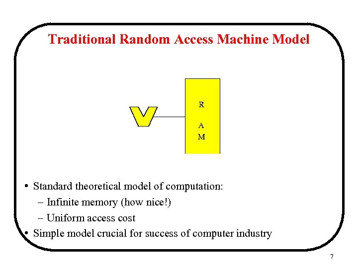 Traditional Random Access Machine Model R A M • Standard theoretical model of computation: