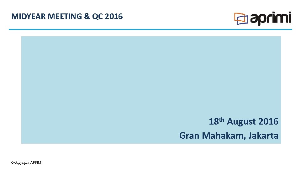 MIDYEAR MEETING & QC 2016 18 th August 2016 Gran Mahakam, Jakarta ©Copyright APRIMI