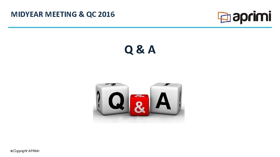 MIDYEAR MEETING & QC 2016 Q & A ©Copyright APRIMI 