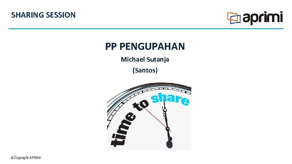 SHARING SESSION PP PENGUPAHAN Michael Sutanja (Santos) ©Copyright APRIMI 