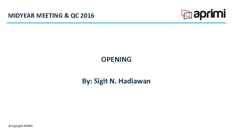MIDYEAR MEETING & QC 2016 OPENING By: Sigit N. Hadiawan ©Copyright APRIMI 
