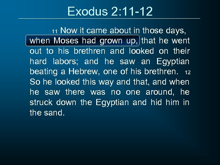 Exodus 2: 11 -12 Now it came about in those days, when Moses had