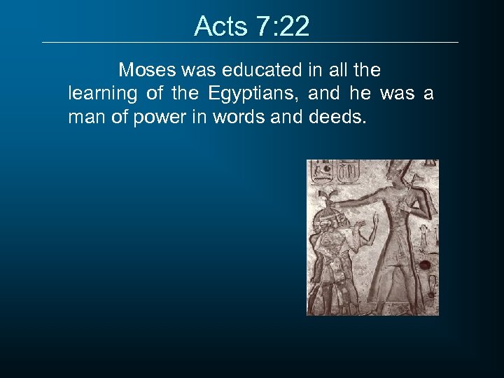 Acts 7: 22 Moses was educated in all the learning of the Egyptians, and