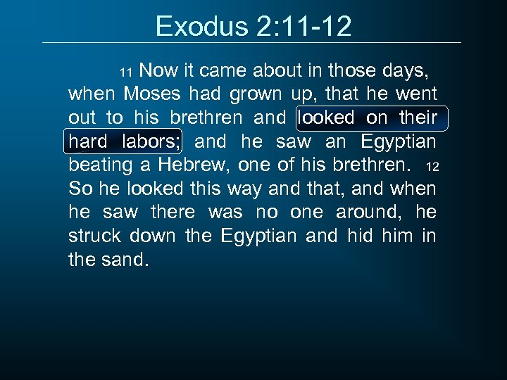 Exodus 2: 11 -12 Now it came about in those days, when Moses had