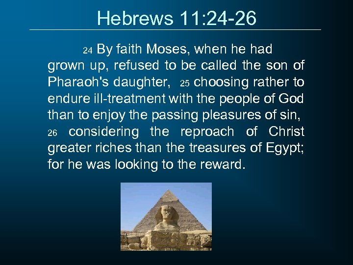 Hebrews 11: 24 -26 By faith Moses, when he had grown up, refused to