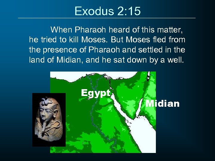 Exodus 2: 15 When Pharaoh heard of this matter, he tried to kill Moses.