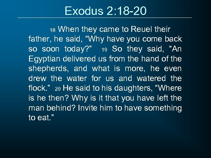Exodus 2: 18 -20 When they came to Reuel their father, he said, “Why