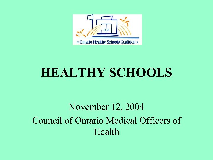 HEALTHY SCHOOLS November 12, 2004 Council of Ontario Medical Officers of Health 
