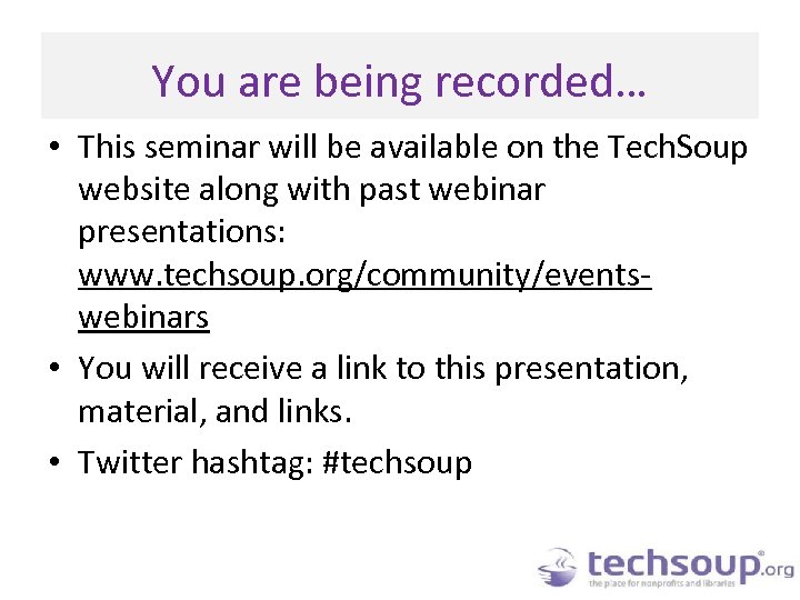 You are being recorded… • This seminar will be available on the Tech. Soup