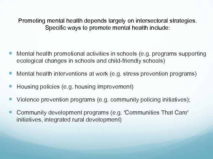Promoting mental health depends largely on intersectoral strategies. Specific ways to promote mental health