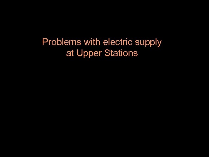 Problems with electric supply at Upper Stations 