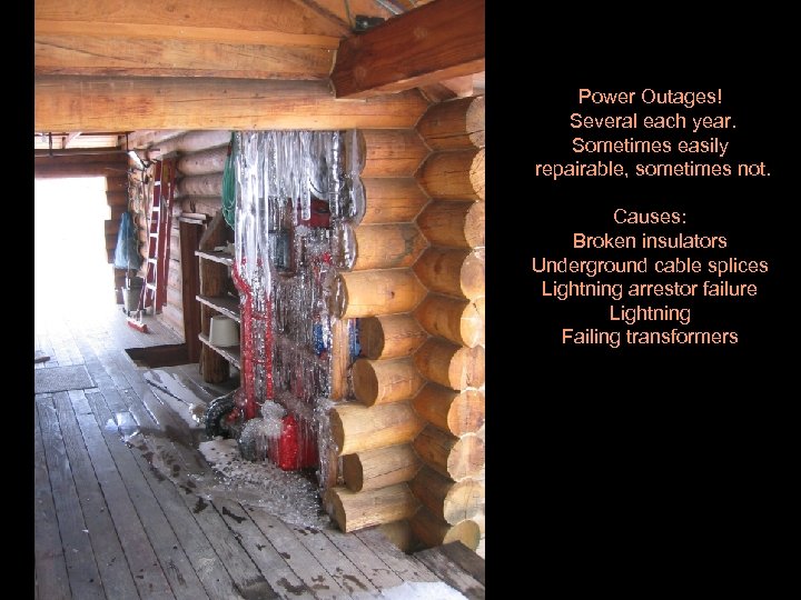 Power Outages! Several each year. Sometimes easily repairable, sometimes not. Causes: Broken insulators Underground