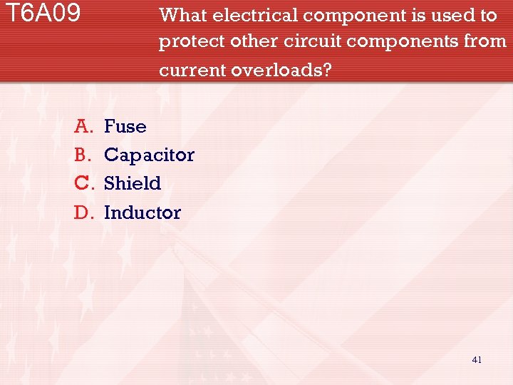 T 6 A 09 A. B. C. D. What electrical component is used to