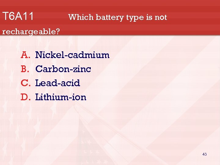 T 6 A 11 Which battery type is not rechargeable? A. B. C. D.