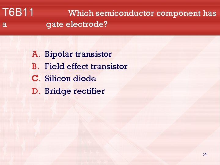T 6 B 11 a A. B. C. D. Which semiconductor component has gate