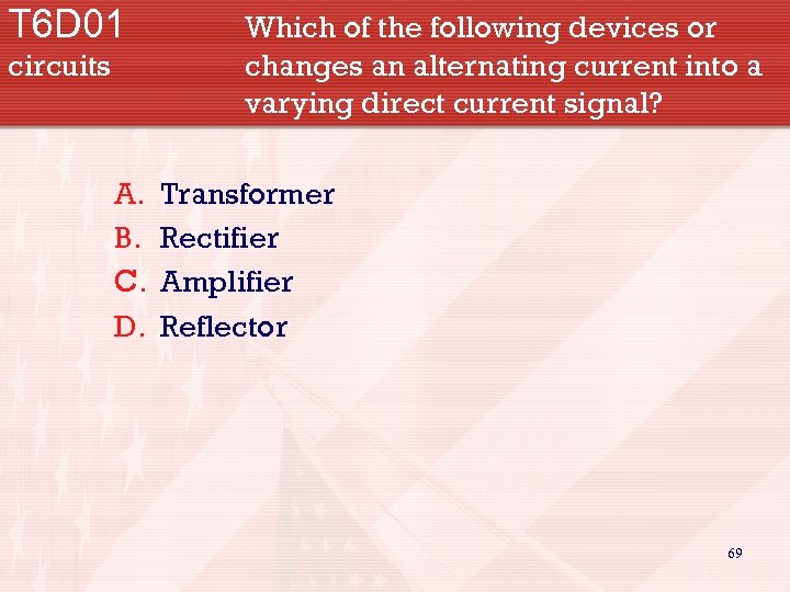 T 6 D 01 circuits A. B. C. D. Which of the following devices