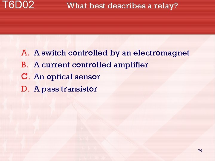 T 6 D 02 A. B. C. D. What best describes a relay? A