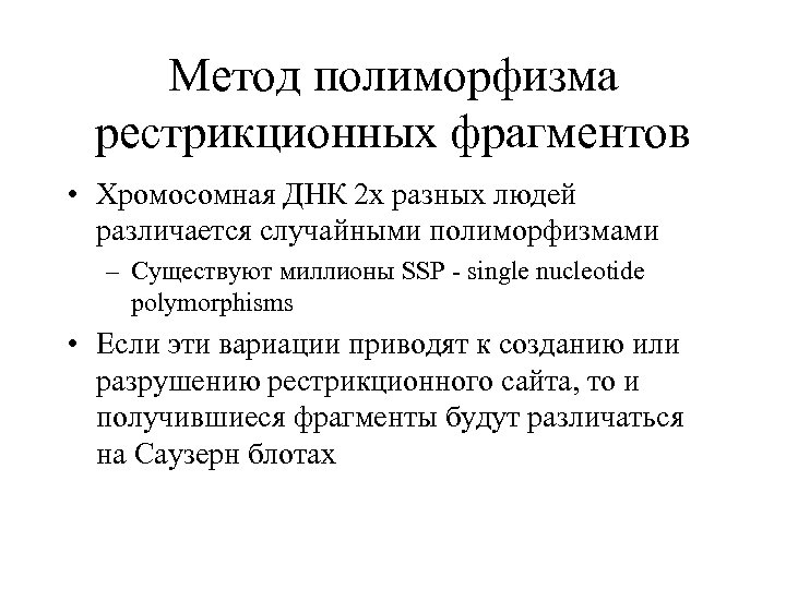 Метод полиморфизма рестрикционных фрагментов • Хромосомная ДНК 2 х разных людей различается случайными полиморфизмами
