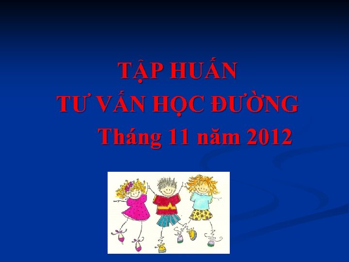 TẬP HUẤN TƯ VẤN HỌC ĐƯỜNG Tháng 11 năm 2012 